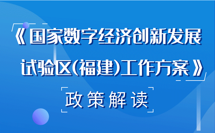 福建省政府印發(fā)《國家數(shù)字經(jīng)濟創(chuàng)新發(fā)展試驗區(qū)（福建）工作方案》