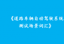《道路車輛自動(dòng)駕駛系統(tǒng)測(cè)試場(chǎng)景詞匯》正式發(fā)布|我國(guó)牽頭制定的首個(gè)自動(dòng)駕駛測(cè)試場(chǎng)景領(lǐng)域國(guó)際標(biāo)準(zhǔn)