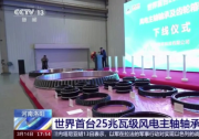 世界首臺25兆瓦級風電主軸軸承及齒輪箱軸承在國機集團下屬軸研科技成功下線