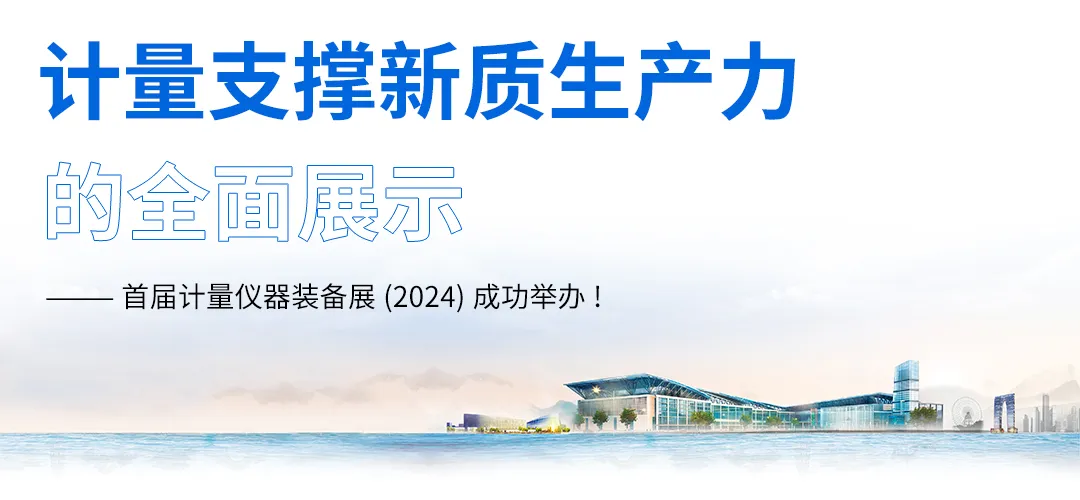 計量支撐新質(zhì)生產(chǎn)力的全面展示——首屆計量儀器裝備展(2024)成功舉辦