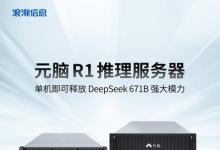 浪潮信息推出元腦R1推理服務(wù)器，單機(jī)釋放DeepSeek 671B強(qiáng)大模力