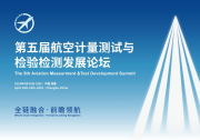 全鏈融合·前瞻領(lǐng)航 | 第五屆航空計量測試與檢驗檢測發(fā)展論壇