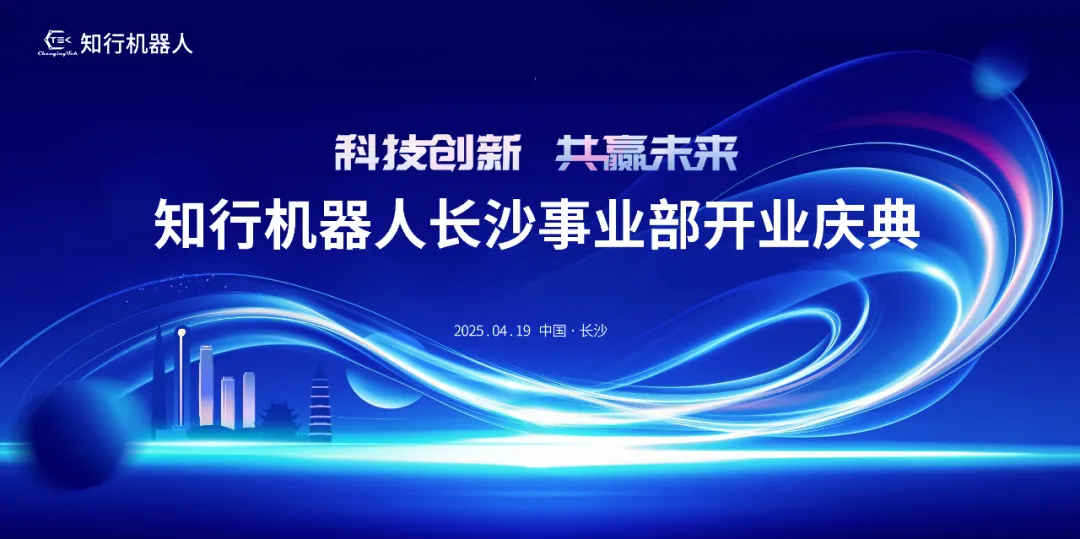 智啟新程 行創(chuàng)未來 | 知行機(jī)器人長(zhǎng)沙事業(yè)部盛大開業(yè)！