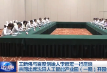 王新偉與百度創(chuàng)始人李彥宏一行座談|共同出席沈陽人工智能產(chǎn)業(yè)園（一期）開園儀式 