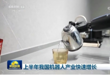 上半年我國機(jī)器人產(chǎn)業(yè)快速增長 新增相關(guān)企業(yè)10萬多家