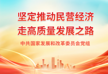 《求是》署名文章丨中共國家發(fā)展和改革委員會黨組：堅定推動民營經(jīng)濟走高質(zhì)量發(fā)展之路 